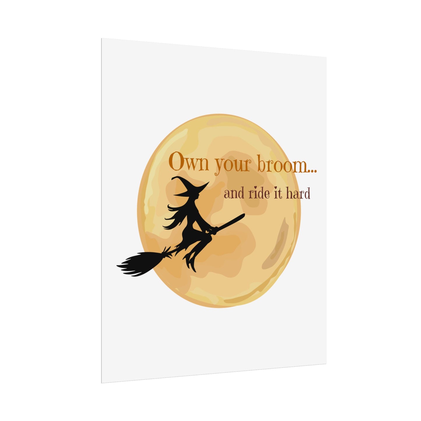 Own your broom and ride it hard Rolled Posters