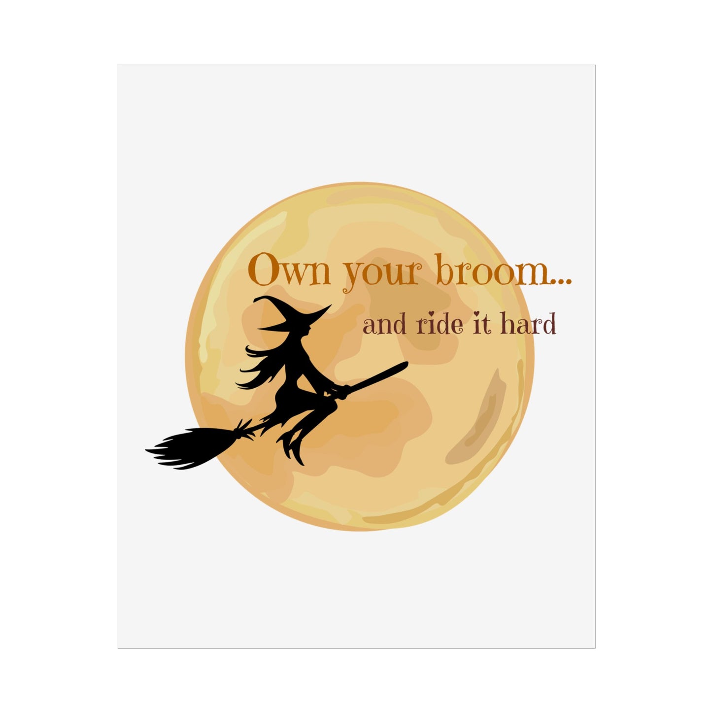 Own your broom and ride it hard Rolled Posters