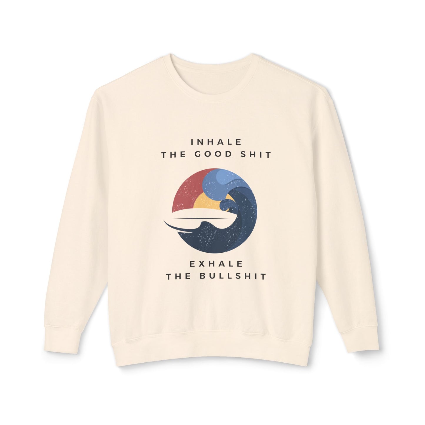 Inhale the good shit, exhale the bullshit Unisex Lightweight Crewneck Sweatshirt