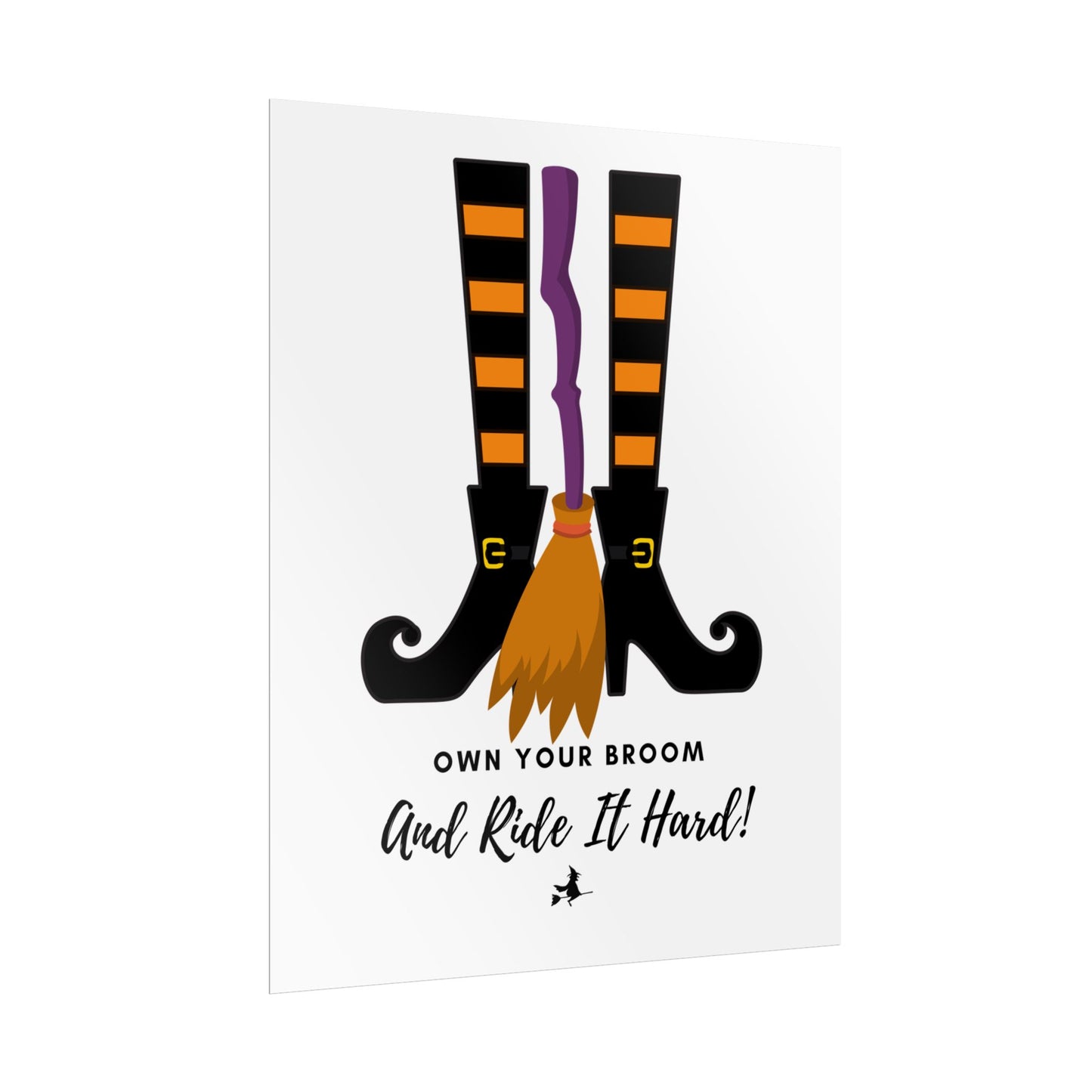 Own your broom and ride it hard Rolled Posters