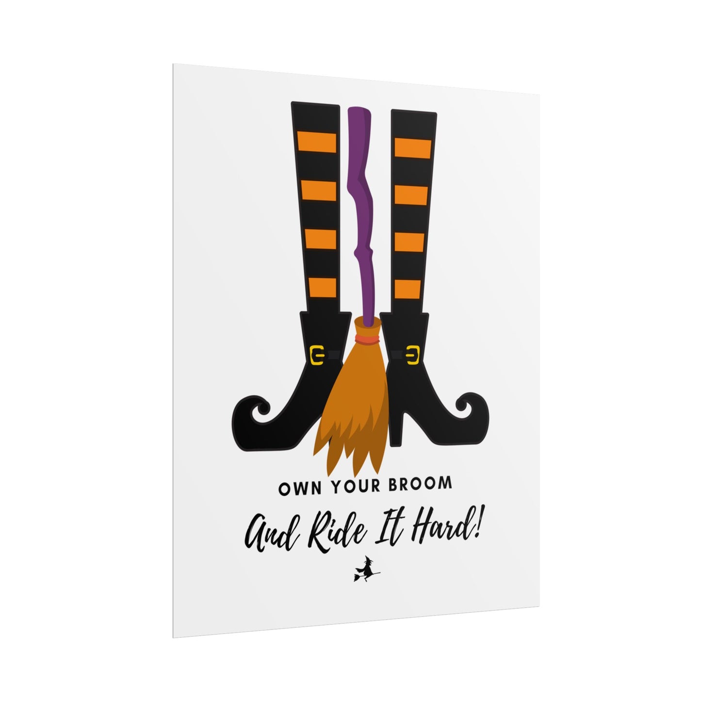 Own your broom and ride it hard Rolled Posters