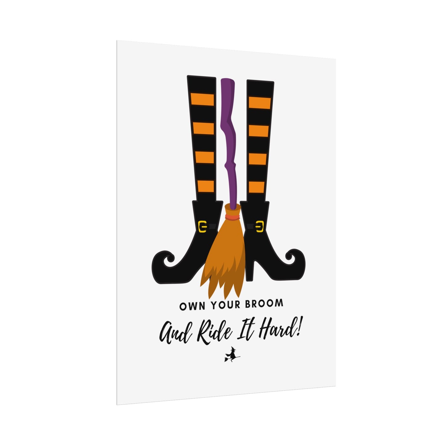 Own your broom and ride it hard Rolled Posters