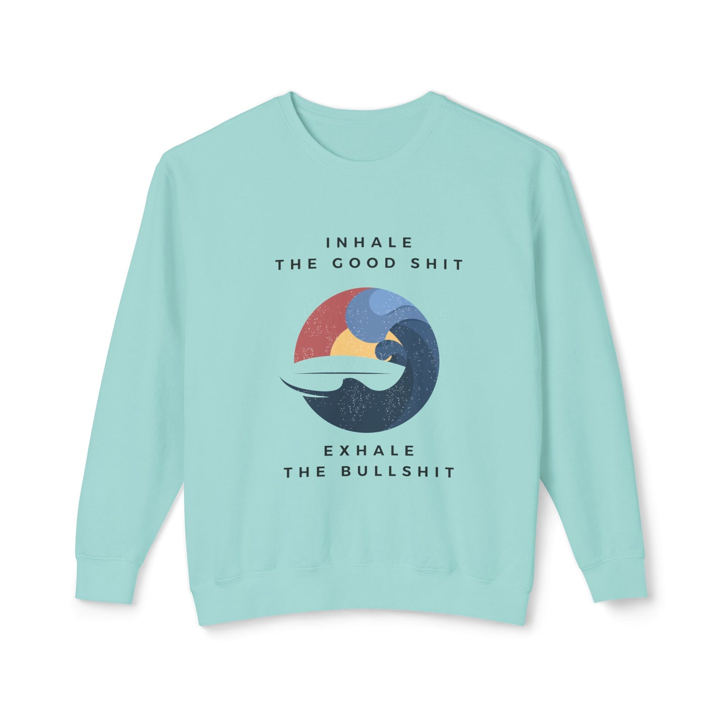 Inhale the good shit, exhale the bullshit Unisex Lightweight Crewneck Sweatshirt