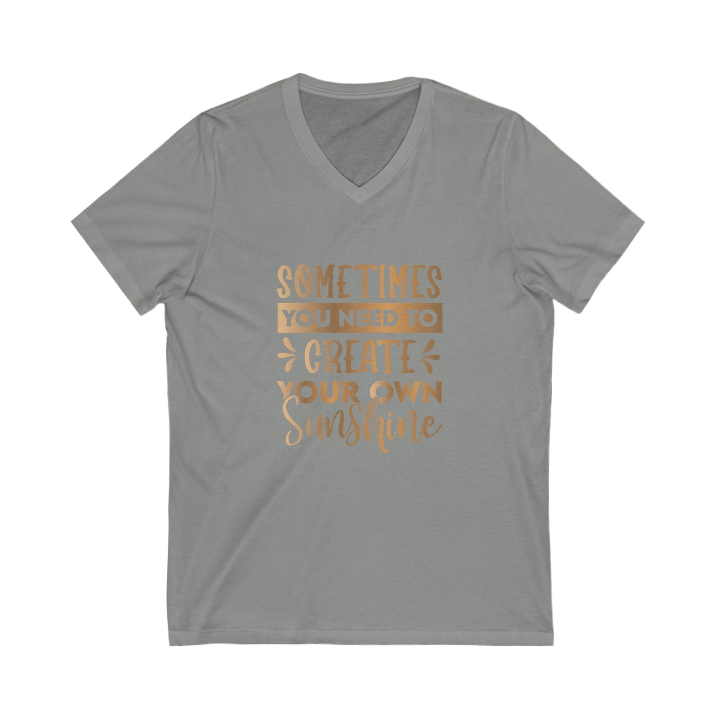 Sometimes You Need To Create Your Own Sunshine Unisex Jersey Short Sleeve V-Neck Tee