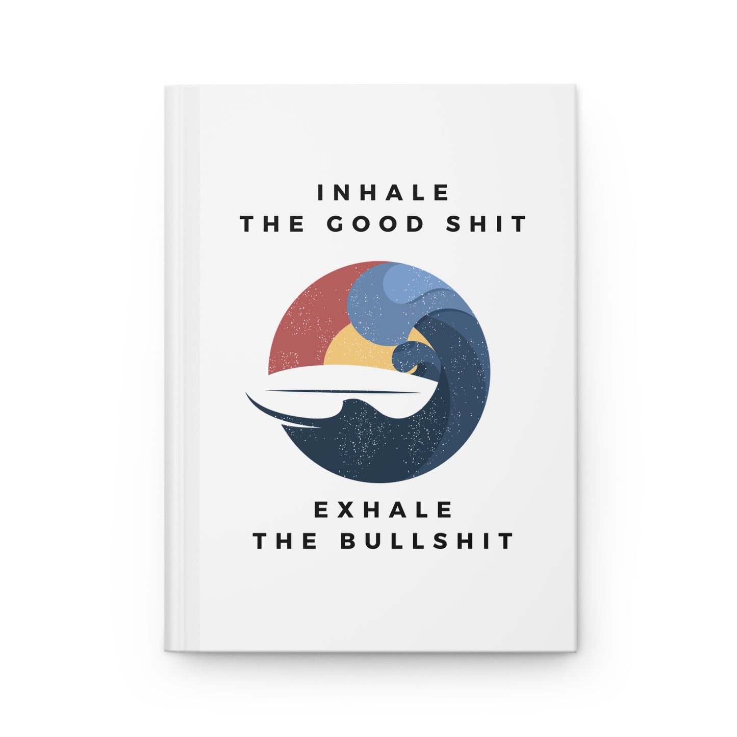 Inhale the good shit, exhale the bullshit Hardcover Journal Matte