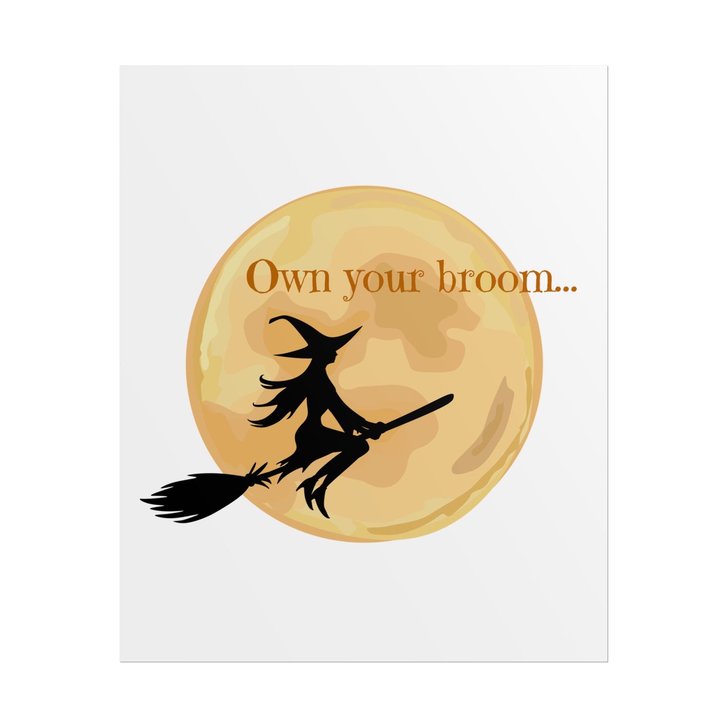 Own your broom Rolled Posters