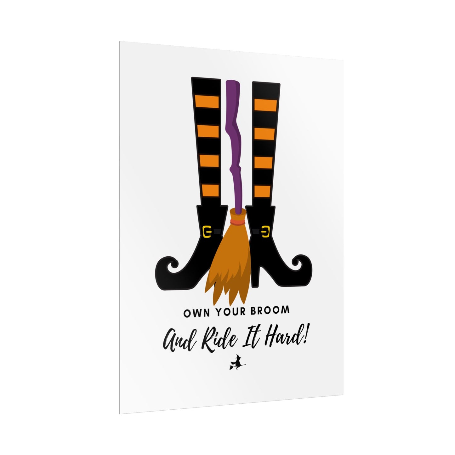 Own your broom and ride it hard Rolled Posters