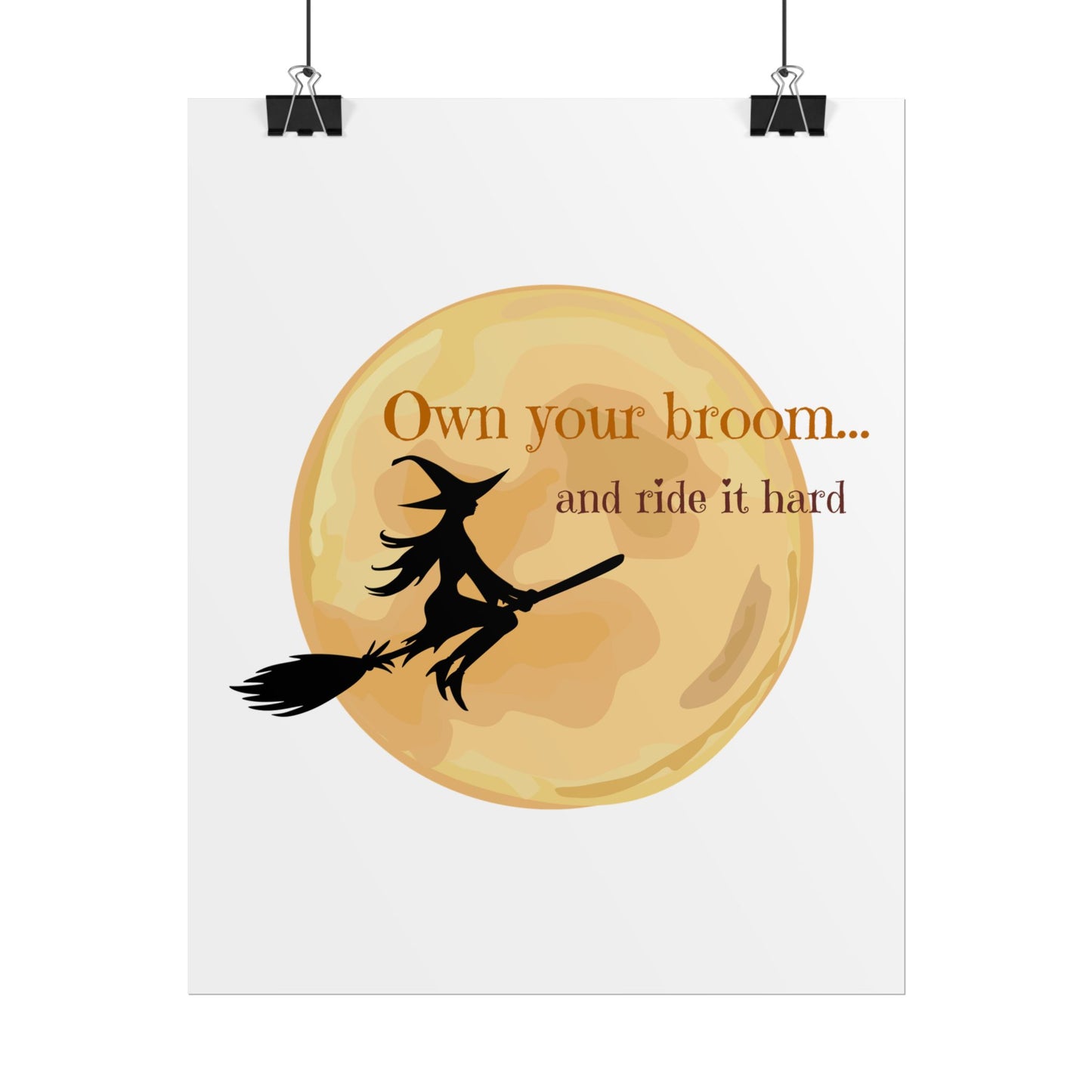 Own your broom and ride it hard Rolled Posters