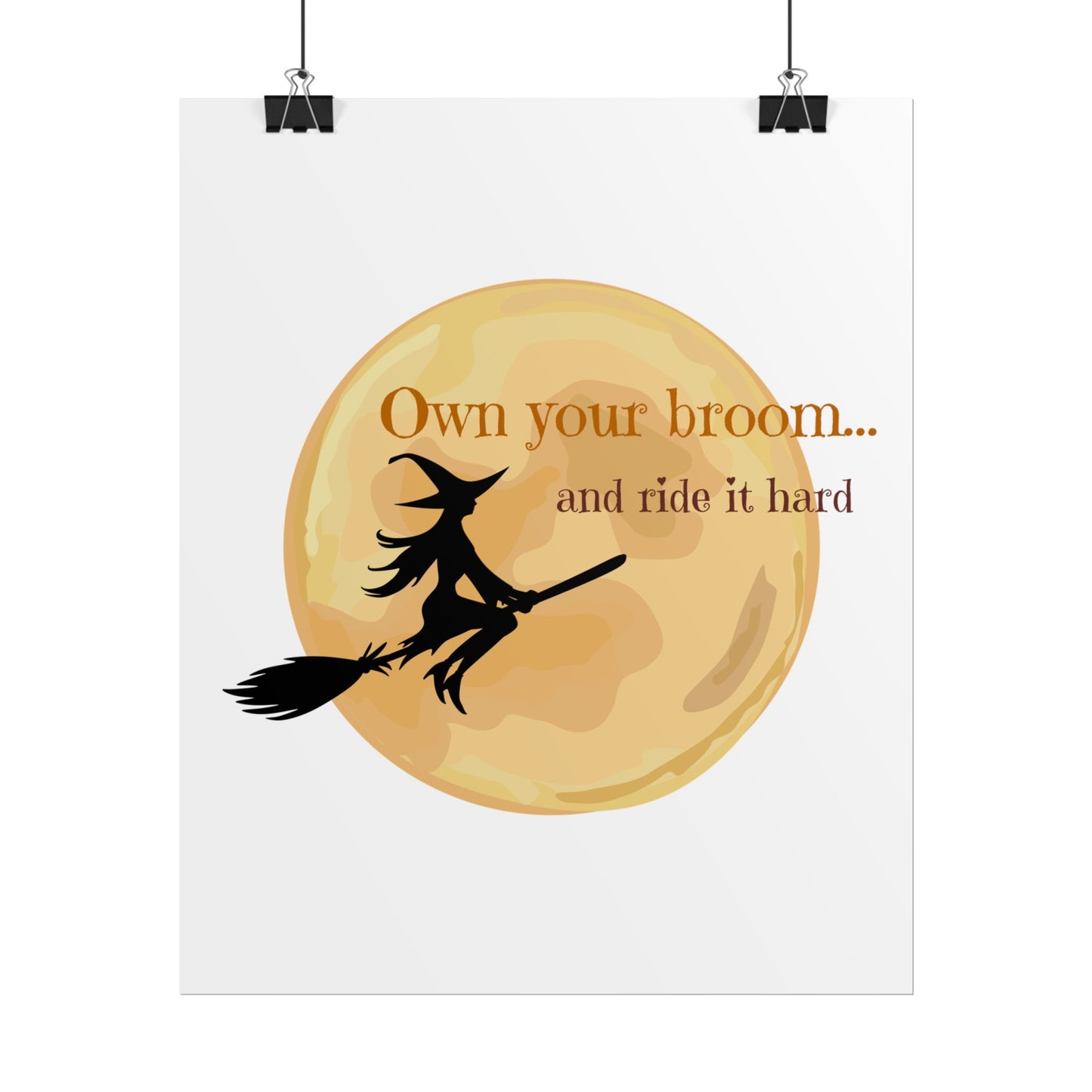 Own your broom and ride it hard Rolled Posters