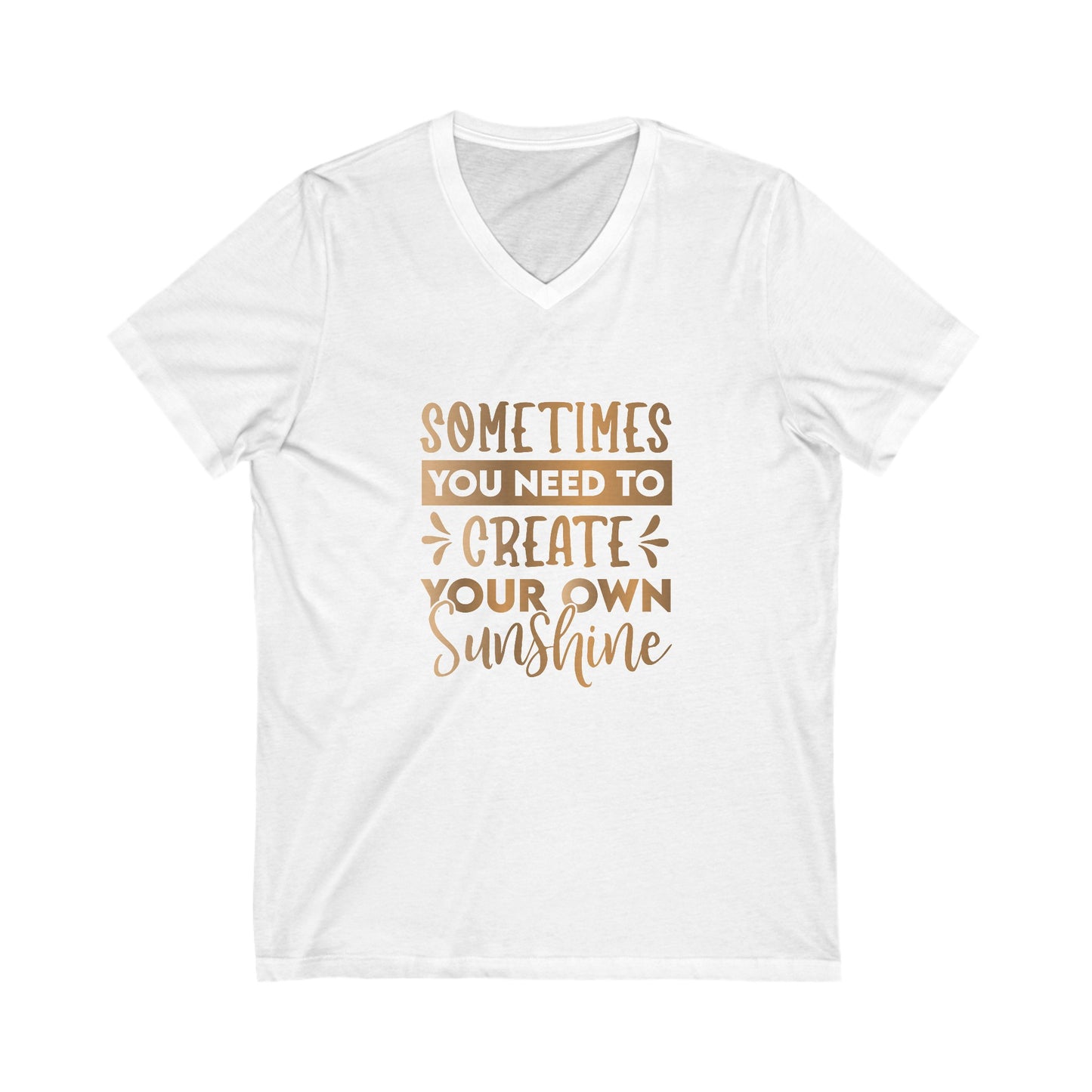 Sometimes You Need To Create Your Own Sunshine Unisex Jersey Short Sleeve V-Neck Tee