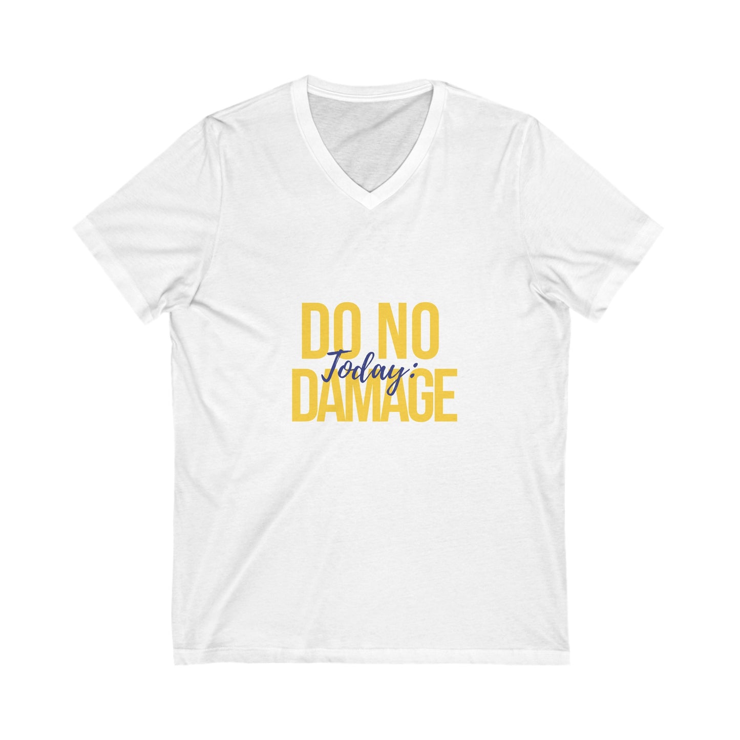 Today do no damage, Unisex Jersey Short Sleeve V-Neck Tee