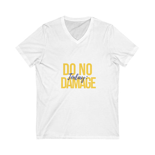 Today do no damage, Unisex Jersey Short Sleeve V-Neck Tee