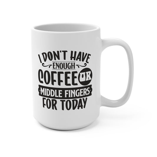 I Don't Have Enough Coffee For Today Mug 15oz