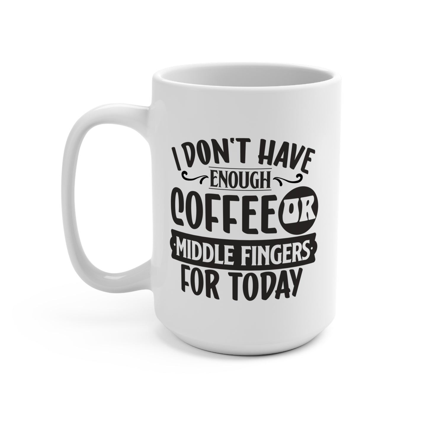 I Don't Have Enough Coffee For Today Mug 15oz