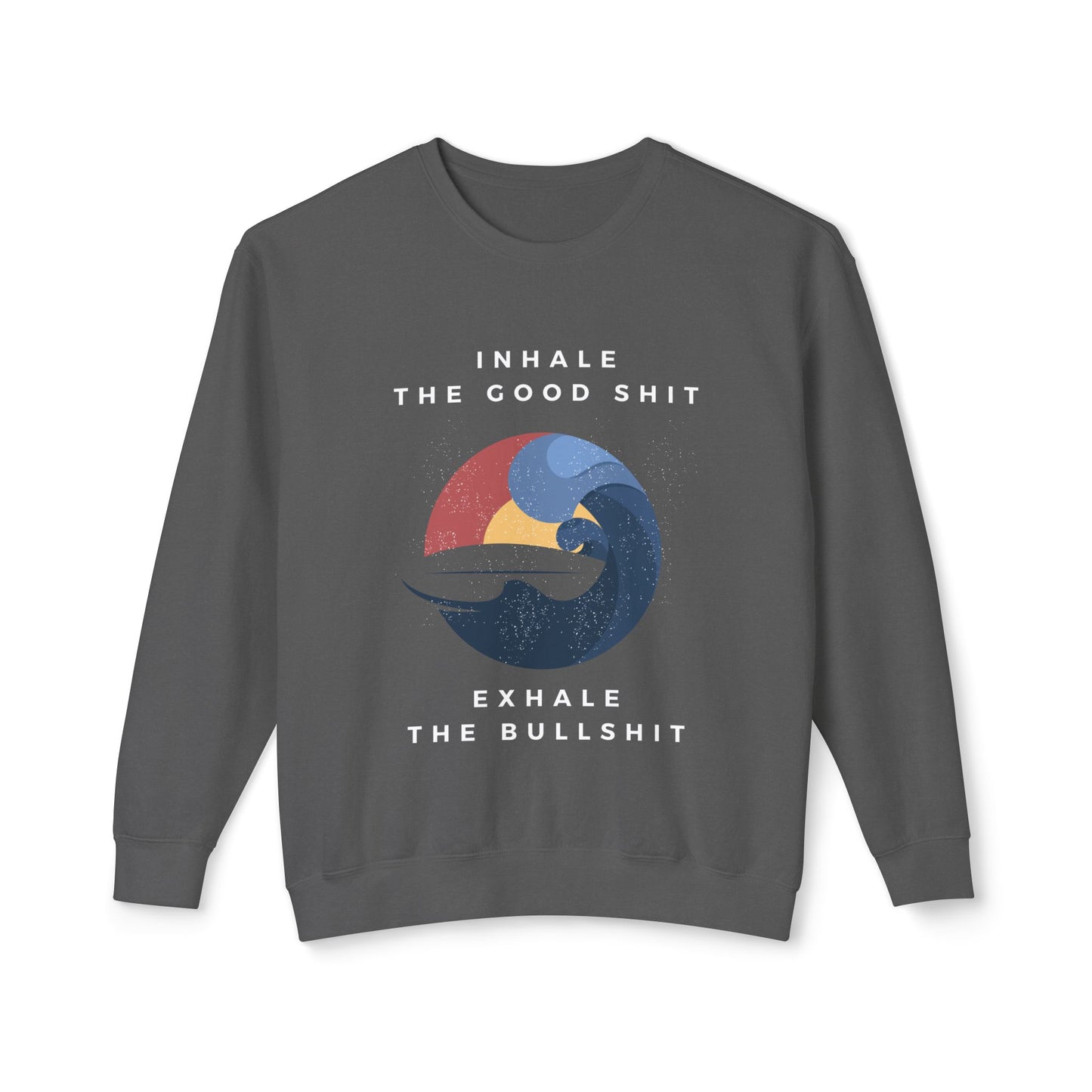 Inhale the good shit, exhale the bullshit Unisex Lightweight Crewneck Sweatshirt