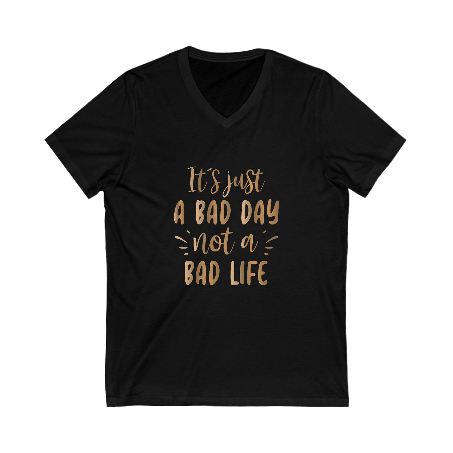 It's Just A Bad Day Not A Bad Life  Unisex Jersey Short Sleeve V-Neck Tee