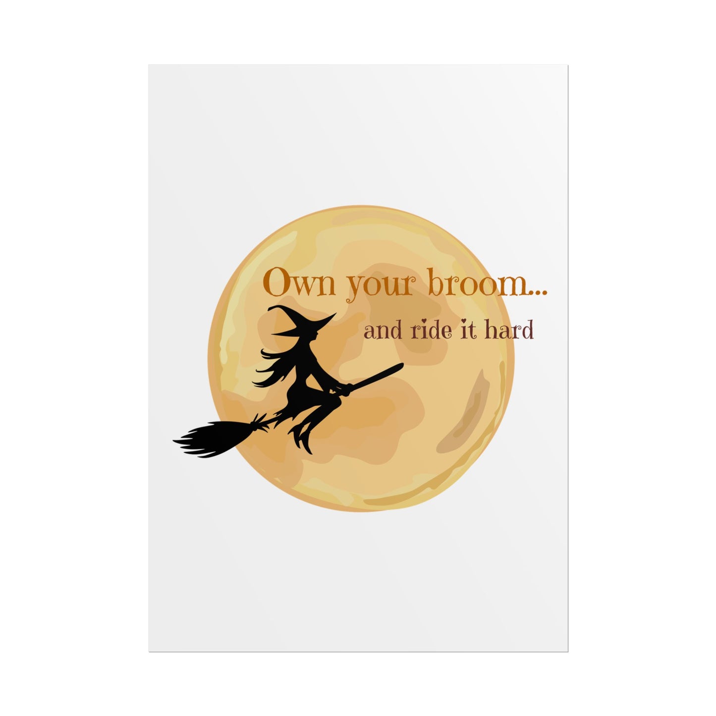 Own your broom and ride it hard Rolled Posters