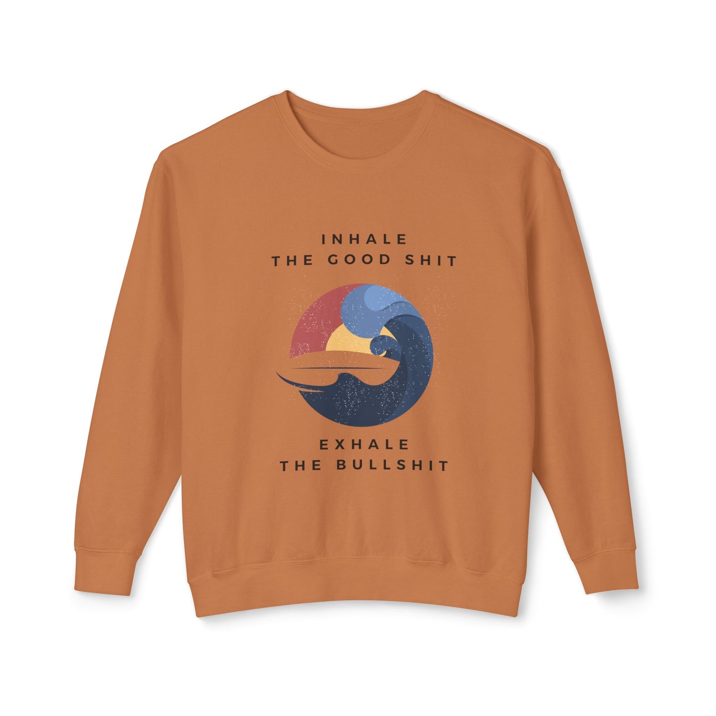 Inhale the good shit, exhale the bullshit Unisex Lightweight Crewneck Sweatshirt