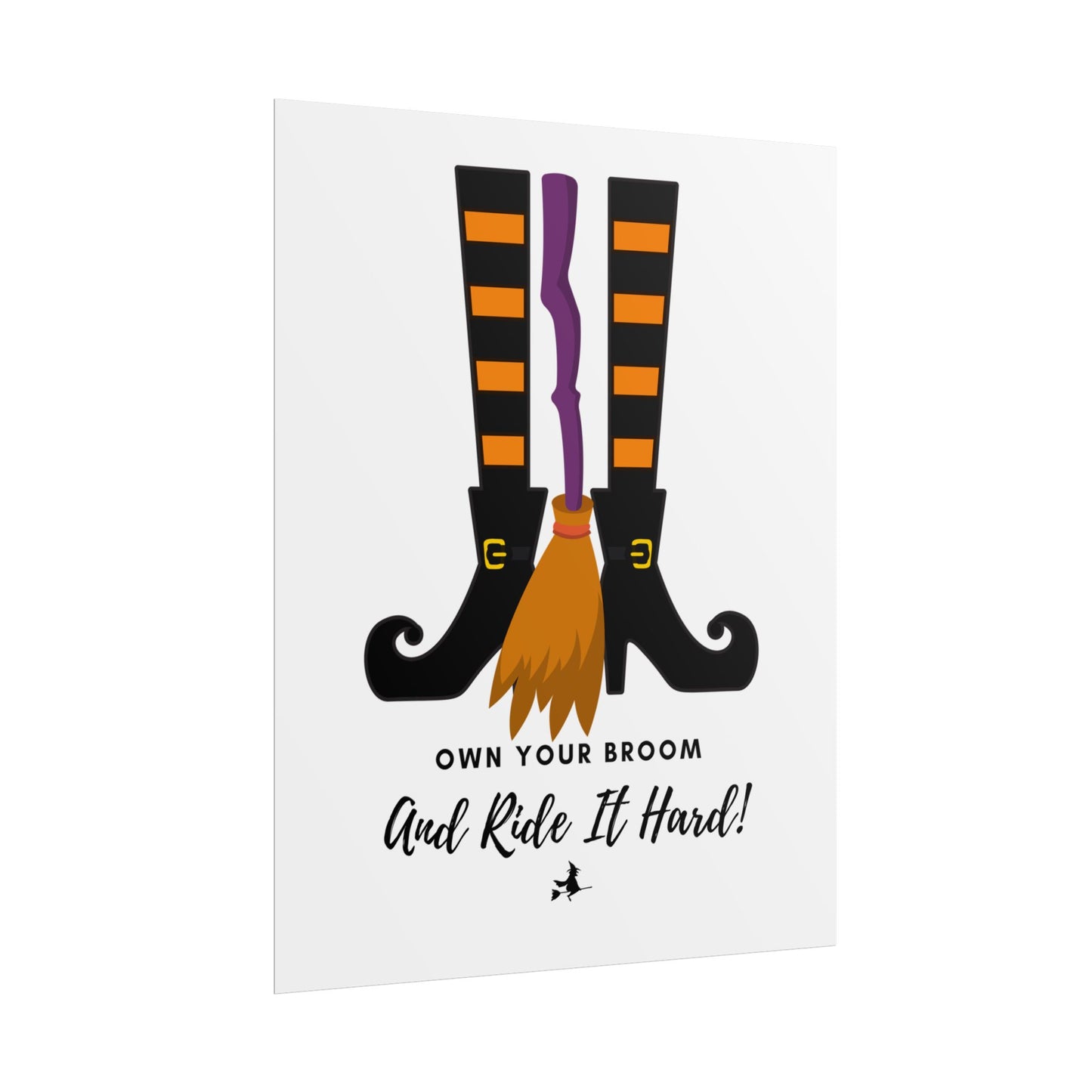 Own your broom and ride it hard Rolled Posters