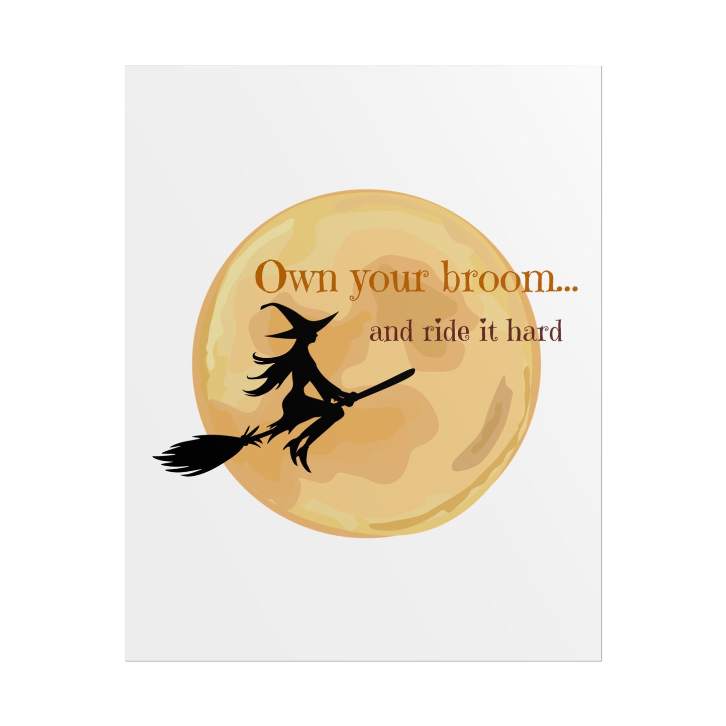 Own your broom and ride it hard Rolled Posters