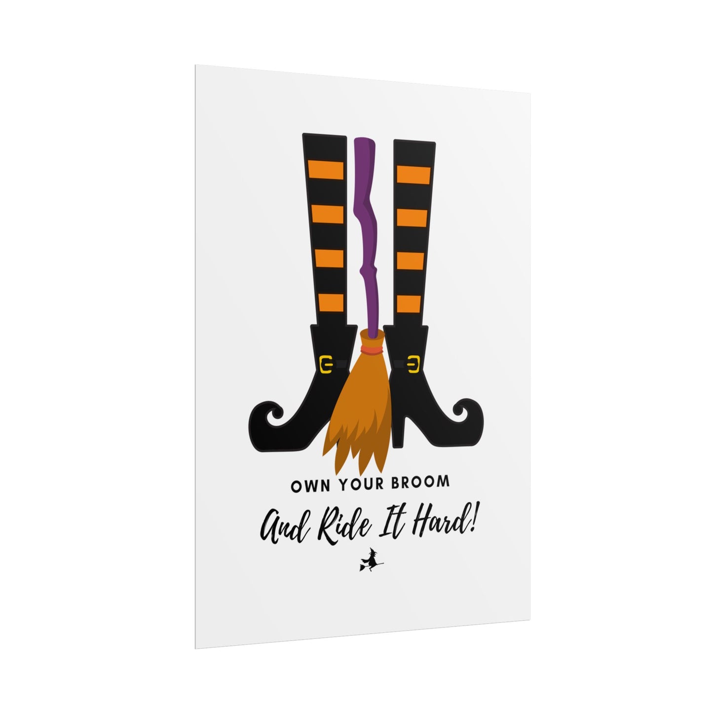 Own your broom and ride it hard Rolled Posters