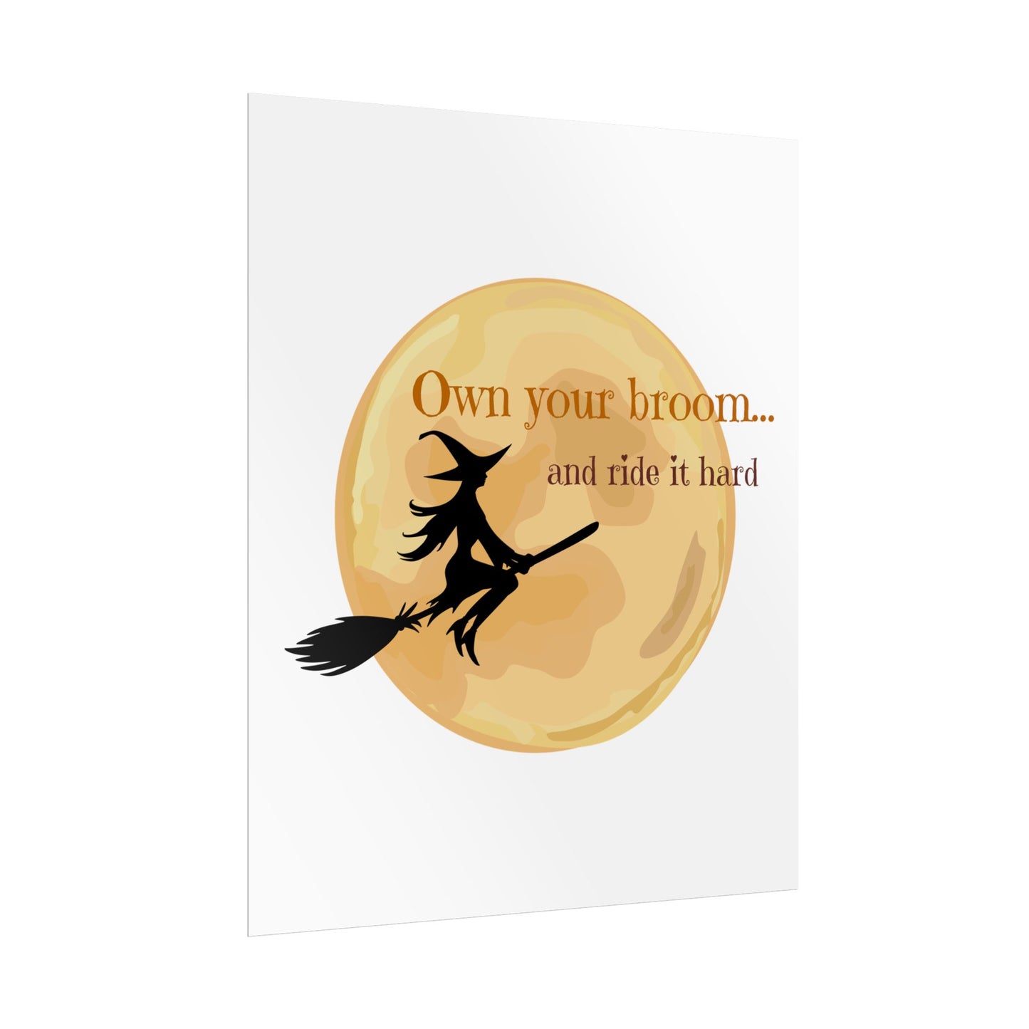 Own your broom and ride it hard Rolled Posters