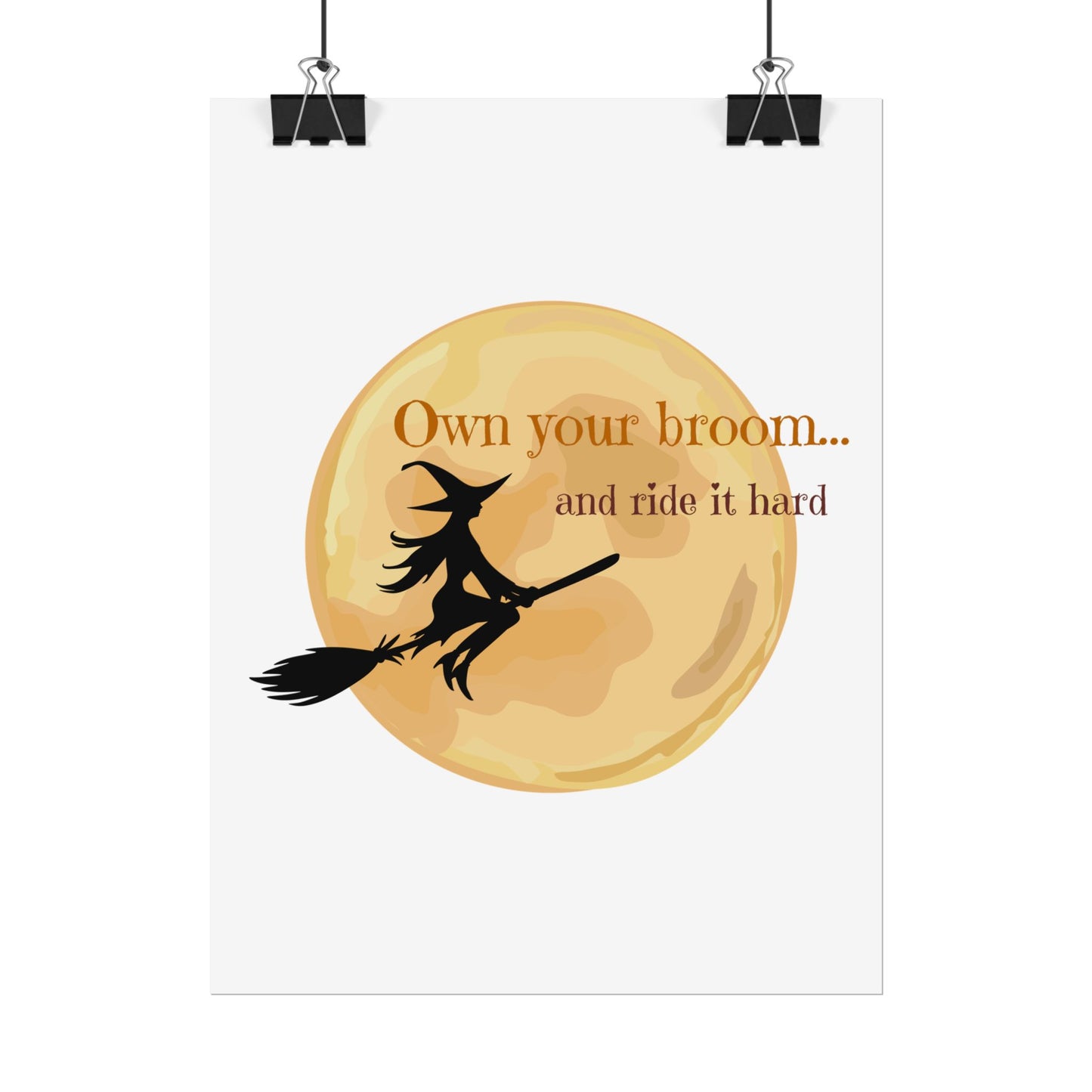 Own your broom and ride it hard Rolled Posters